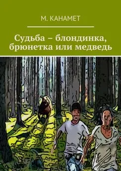 М. Канамет - Судьба – блондинка, брюнетка или медведь