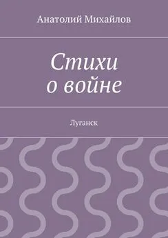 Анатолий Михайлов - Стихи о войне. Луганск