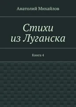 Анатолий Михайлов - Стихи из Луганска. Книга 4