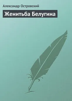 Александр Островский - Женитьба Белугина