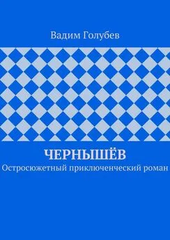 Вадим Голубев - Чернышёв. Остросюжетный приключенческий роман