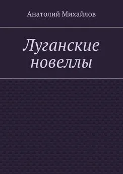 Анатолий Михайлов - Луганские новеллы