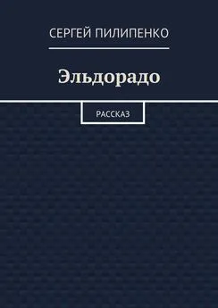 Сергей Пилипенко - Эльдорадо. Рассказ