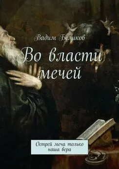 Вадим Беликов - Во власти мечей. Острей меча только наша вера