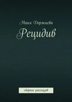 Маия Доржиева - Рецидив. Сборник рассказов