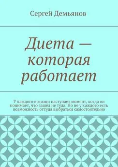 Сергей Демьянов - Диета – которая работает. У каждого в жизни наступает момент, когда он понимает, что зашёл не туда. Но не у каждого есть возможность оттуда выбраться самостоятельно