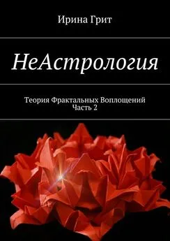 Ирина Грит - НеАстрология. Теория Фрактальных Воплощений. Часть 2