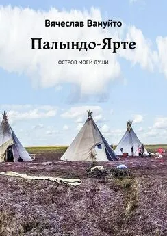 Вячеслав Вануйто - Палындо-Ярте. Остров моей души