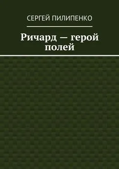 Сергей Пилипенко - Ричард – герой полей