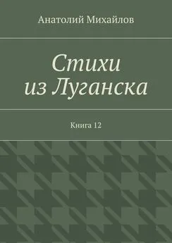 Анатолий Михайлов - Стихи из Луганска. Книга 12