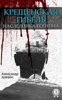 Александр Аннин - Крещенская гибель наследника Есенина