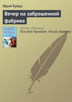 Юрий Буйда - Вечер на заброшенной фабрике