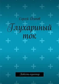 Сергей Осипов - Глухариный ток. Повесть-пунктир