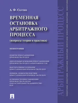 Александр Скутин - Временная остановка арбитражного процесса (вопросы теории и практики). Монография