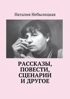 Наталия Небылицкая - Рассказы, повести, сценарии и другое
