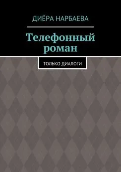 Диёра Нарбаева - Телефонный роман. Только диалоги