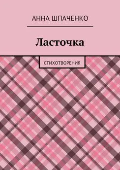 Анна Шпаченко - Ласточка. Стихотворения