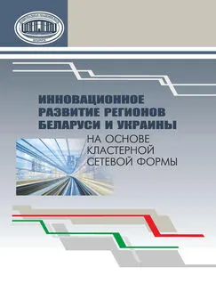 Коллектив авторов - Инновационное развитие регионов Беларуси и Украины на основе кластерной сетевой формы