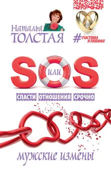 Наталья Толстая - SOS, или Спасти Отношения Срочно. Мужские измены