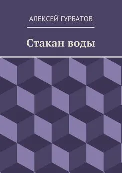 Алексей Гурбатов - Стакан воды