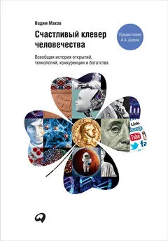 Вадим Махов - Счастливый клевер человечества: Всеобщая история открытий, технологий, конкуренции и богатства