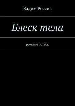 Вадим Россик - Блеск тела. роман-гротеск