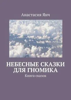 Анастасия Янч - Небесные сказки для гномика. Книга сказок