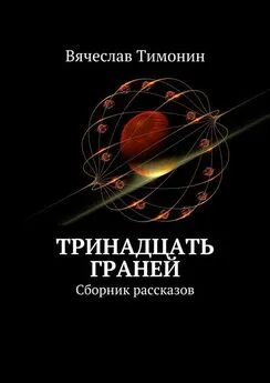 Вячеслав Тимонин - Тринадцать граней. Сборник рассказов