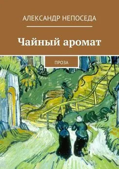 Александр Непоседа - Чайный аромат. Проза