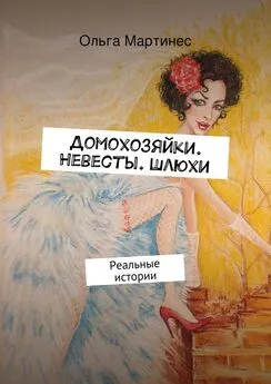 Ольга Мартинес - Домохозяйки. Невесты. Шлюхи. Реальные истории