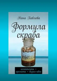 Нана Павлова - Формула скраба. компоненты + ароматы + бизнес-идеи