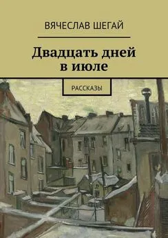 Вячеслав Шегай - Двадцать дней в июле. Рассказы