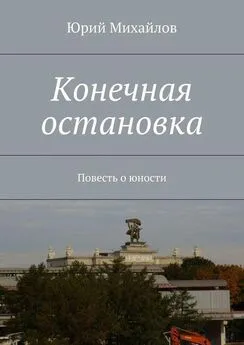 Юрий Михайлов - Конечная остановка. Повесть о юности