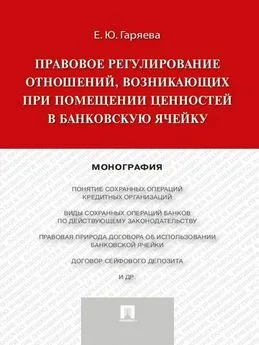 Елена Гаряева - Правовое регулирование отношений, возникающих при помещении ценностей в банковскую ячейку. Монография