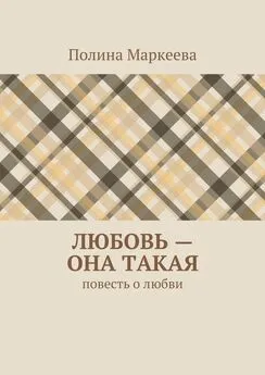 Полина Маркеева - Любовь – она такая. Повесть о любви