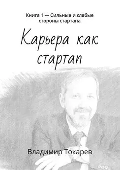 Владимир Токарев - Карьера как стартап. Книга 1 – Сильные и слабые стороны стартапа