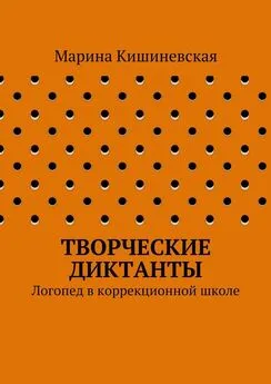 Марина Кишиневская - Творческие диктанты. Логопед в коррекционной школе