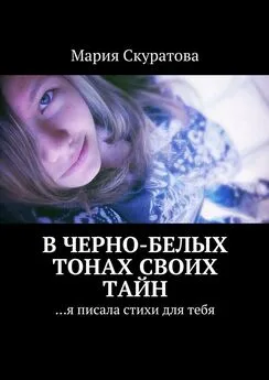 Мария Скуратова - В черно-белых тонах своих тайн. …я писала стихи для тебя