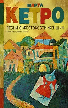 Марта Кетро - Песни о жестокости женщин, мужском вероломстве и общечеловеческой слабости