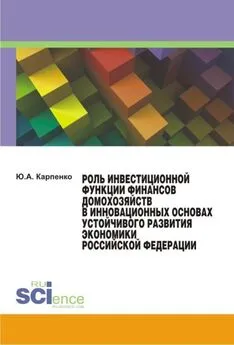 Юлия Карпенко - Роль инвестиционной функции финансов домохозяйств в инновационных основах устойчивого развития экономики Российской Федерации