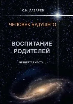 Сергей Лазарев - Человек будущего. Воспитание родителей. Четвёртая часть