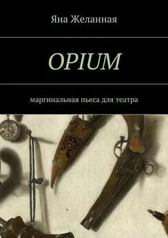 Яна Желанная - OPIUM. маргинальная пьеса для театра