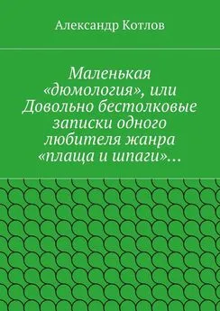 Александр Котлов - Маленькая «дюмология», или Довольно бестолковые записки одного любителя жанра «плаща и шпаги»…