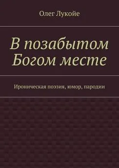 Олег Лукойе - В позабытом Богом месте. Ироническая поэзия, юмор, пародии