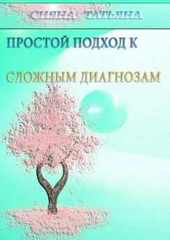 Татьяна Сияна - Простой подход к сложным диагнозам. Оздоровление без лекарств