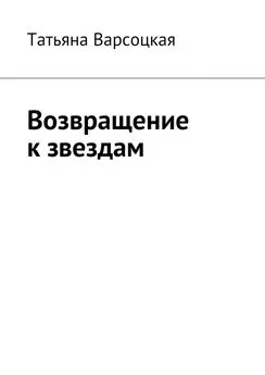 Татьяна Варсоцкая - Возвращение к звездам