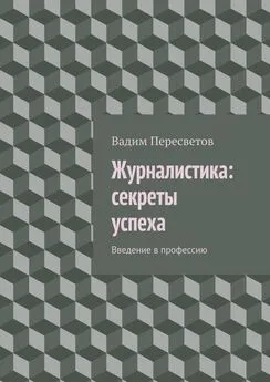 Вадим Пересветов - Журналистика: секреты успеха. Введение в профессию