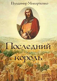 Владимир Макарченко - Последний король. Историческое фэнтези