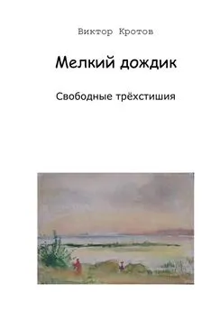 Виктор Кротов - Мелкий дождик. Свободные трёхстишия