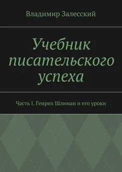 Владимир Залесский - Учебник писательского успеха. Часть I. Генрих Шлиман и его уроки